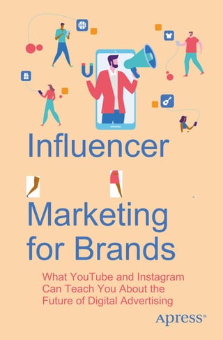 Influencer
Marketing
for Brands
What YouTube and Instagram
Can Teach You About the
Future of Digital Advertising
 