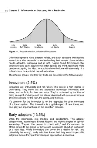 24 Chapter 3 | Influence Is an Outcome, Not a Profession
Figure 3-1. Product adoption, diffusion of innovations
Different ...