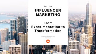 INFLUENCER
MARKETING
From
Experimentation to
Transformation
T R A A C K R
Influencer Marketing Hub
#IMHUB17
 