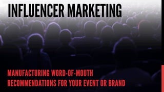 INFLUENCERMARKETING
MANUFACTURING WORD-OF-MOUTH
RECOMMENDATIONS FOR YOUR EVENT OR BRAND
 