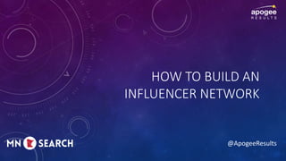 @ApogeeResults
HOW TO BUILD AN
INFLUENCER NETWORK
 