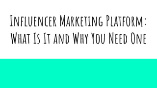 Inﬂuencer Marketing Platform:
What Is It and Why You Need One
 
