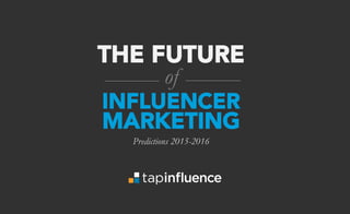 THE FUTURE
of
INFLUENCER
MARKETING
Predictions 2015-2016
 