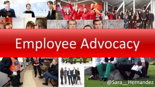 @Sara__Hernandez 
Page 1 
Employee Advocacy 
17 September, 2014 
 
