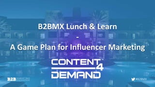#B2BMX
B2BMX Lunch & Learn
-
A Game Plan for Influencer Marketing
 
