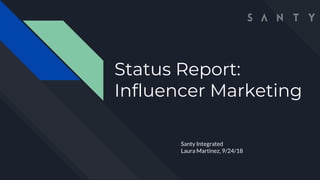 Status Report:
Influencer Marketing
Santy Integrated
Laura Martinez, 9/24/18
 