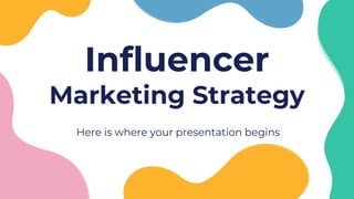 Influencer
Marketing Strategy
Here is where your presentation begins
 