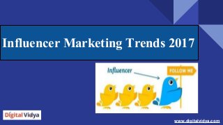 Influencer Marketing Trends 2017
www.digitalvidya.com
 
