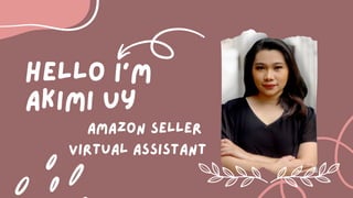 Hello i'm
akimi uy
Amazon seller
virtual assistant
 