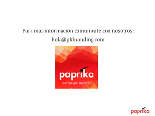 Para más información comunícate con nosotros:
hola@pkbranding.com
 