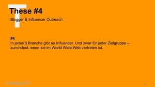 T

These #4
Blogger & Influencer Outreach

#4
In jeder(!) Branche gibt es Influencer. Und zwar für jeder Zielgruppe –
zumindest, wenn sie im World Wide Web vertreten ist.

17

 