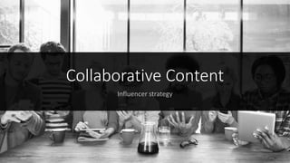 Collaborative Content
Influencer strategy
 