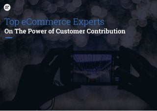 Top eCommerce Experts on the Power of Customer Contribution