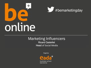 #bemarketingday 
Marketing Influencers 
Ricard Castellet 
Head 
of 
Social 
Media 
 