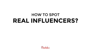 HOW TO SPOT
REAL INFLUENCERS?
 