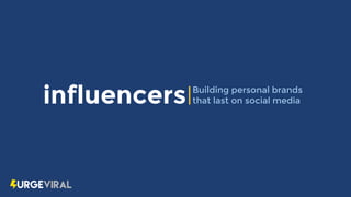 influencers Building personal brands
that last on social media
 