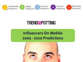 Influencers On Mobile
2009 - 2020 Predictions
 