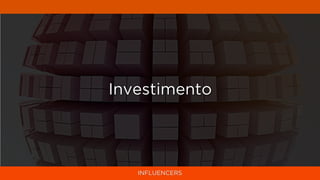 Investimento




   INFLUENCERS
 