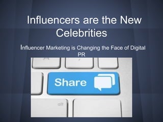 Influencers are the New
Celebrities
Influencer Marketing is Changing the Face of Digital
PR
 
