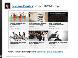 Nicolas Bordas: VP of TBWA/Europe
©2013 LinkedIn Corporation. All Rights Reserved.
Follow Nicolas for insights on: branding, digital innovation
 