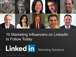 10 Marketing Influencers on LinkedIn
to Follow Today
©2013 LinkedIn Corporation. All Rights Reserved.
Marketing Solutions
 