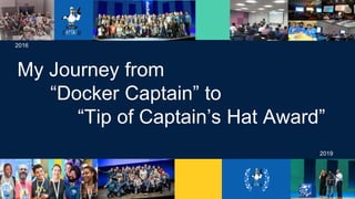 SAN FRANCISCO
RECAP
My Journey from
“Docker Captain” to
“Tip of Captain’s Hat Award”
2016
2019
 