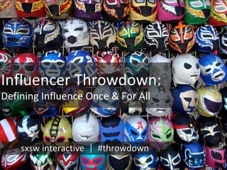 sxsw interactive  |  #throwdown Influencer Throwdown:  Defining Influence Once & For All 