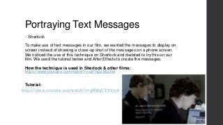 Portraying Text Messages
• Sherlock
To make use of text messages in our film, we wanted the messages to display on
screen ...