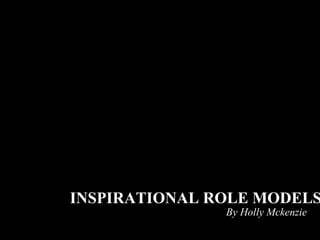 By Holly Mckenzie INSPIRATIONAL ROLE MODELS 