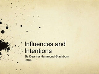 Influences and
Intentions
By Deanna Hammond-Blackburn
9164

 