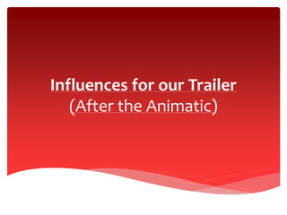 Influences for our Trailer
(After the Animatic)
 