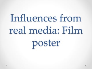 Influences from
real media: Film
poster
 
