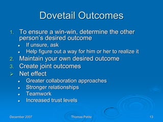 Dovetail Outcomes
1. To ensure a win-win, determine the other
person’s desired outcome
 If unsure, ask
 Help figure out ...