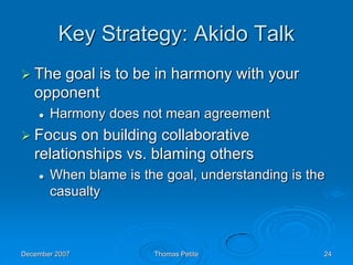 Key Strategy: Akido Talk
 The goal is to be in harmony with your
opponent
 Harmony does not mean agreement
 Focus on bu...