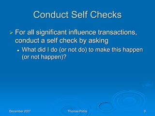 Conduct Self Checks
 For all significant influence transactions,
conduct a self check by asking
 What did I do (or not d...