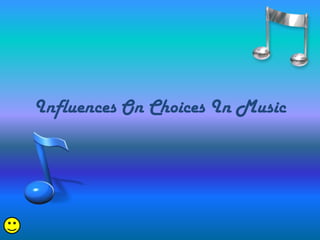 Influences On Choices In Music
 