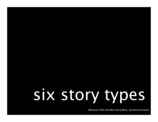 six story types
       Whoever Tells the Best Story Wins, Annette Simmons
 