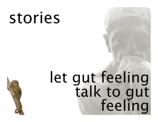 stories


     let gut feeling
         talk to gut
             feeling
 