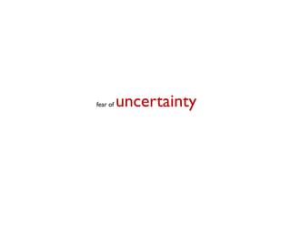 fear of   uncertainty
 