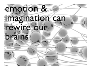 emotion &
imagination can
rewire our
brains
 