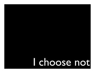 I choose not
 
