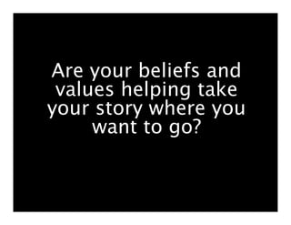 Are your beliefs and
 values helping take
your story where you
   Beliefs and values are not inherited or coded in
   the genes. They are assumptions about life.

     want to go?
 