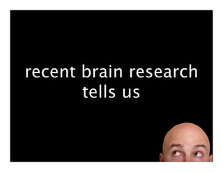 recent brain research
       tells us
   unconscious mind controls up to 95% of behavior
 