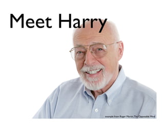 Meet Harry



         example from Roger Martin, The Opposable Mind
 