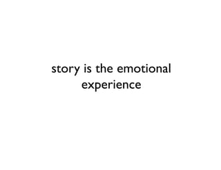 story is the emotional
     experience
 