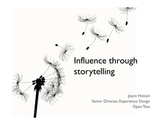 Influence through
storytelling

                          Joyce Hostyn
    Senior Director, Experience Design
                             Open Text
 