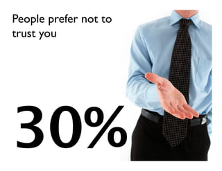 People prefer not to
trust you
 