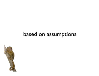 based on assumptions
 