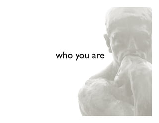 who you are
 