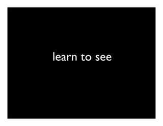 learn to see
 